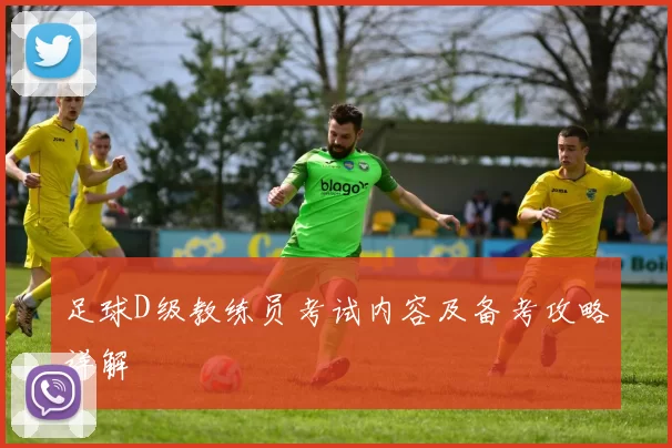 足球D级教练员考试内容及备考攻略详解