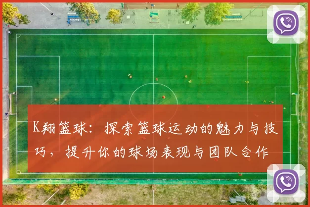 K翔篮球：探索篮球运动的魅力与技巧，提升你的球场表现与团队合作精神