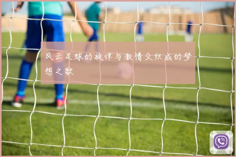 风云足球的旋律与激情交织成的梦想之歌